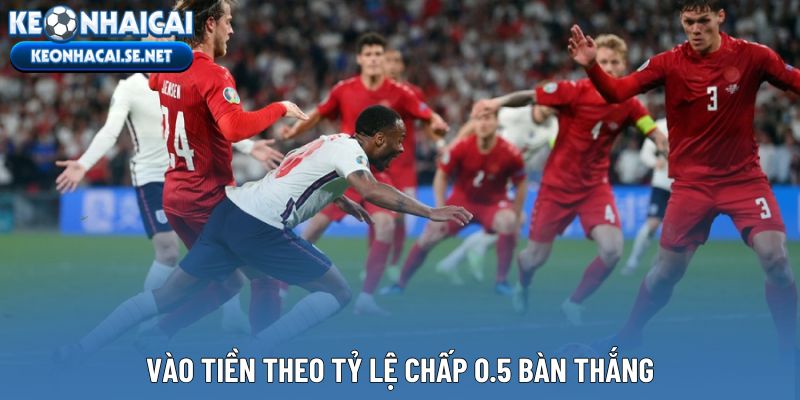 Vào tiền theo tỷ lệ chấp 0.5 bàn thắng