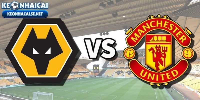 Nhận định trận đấu giữa Wolverhampton Wanderers vs Manchester United chi tiết