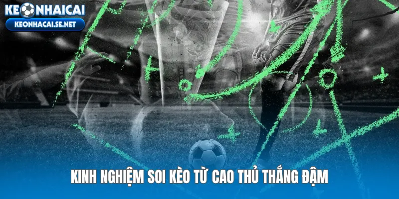 Kinh nghiệm soi kèo từ cao thủ thắng đậm