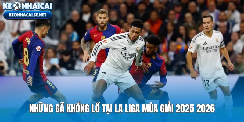 Những gã khổng lồ tại La Liga mùa giải 2025 2026