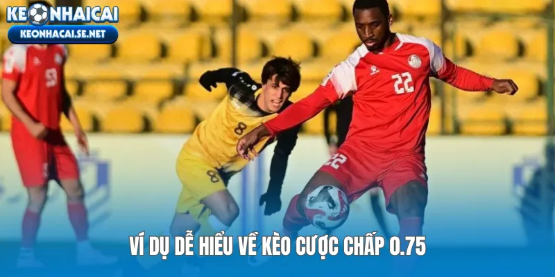 Ví dụ dễ hiểu về kèo cược chấp 0.75